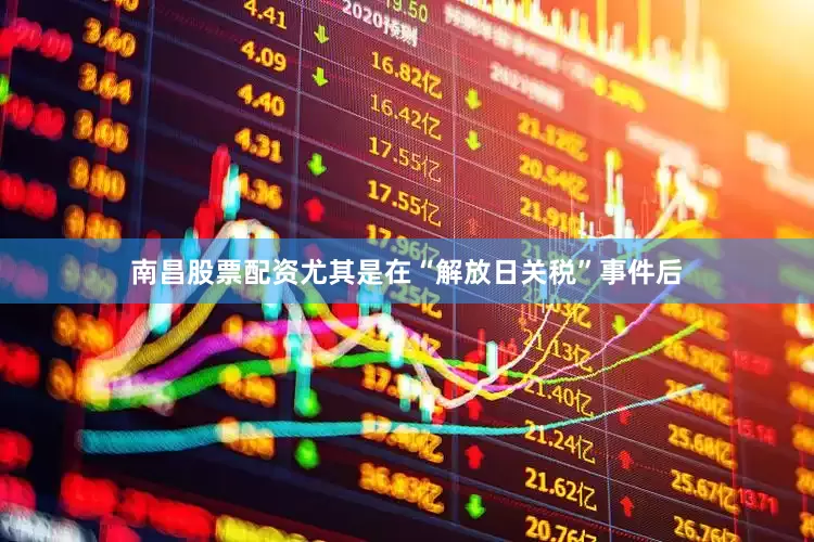 南昌股票配资尤其是在“解放日关税”事件后