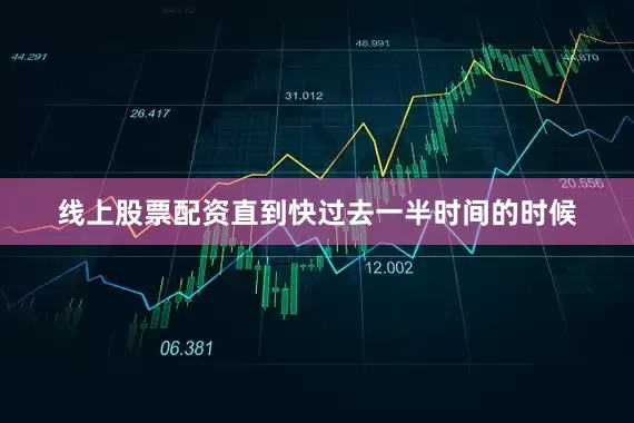 线上股票配资直到快过去一半时间的时候