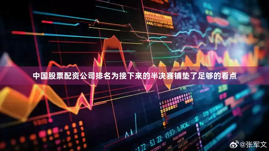 中国股票配资公司排名为接下来的半决赛铺垫了足够的看点